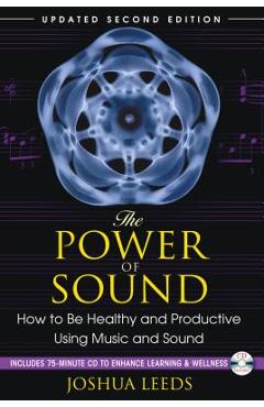 The Power of Sound: How to Be Healthy and Productive Using Music and Sound [With CD (Audio)] - Joshua Leeds