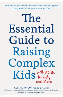 The Essential Guide to Raising Complex Kids with Adhd, Anxiety, and More: What Parents and Teachers Really Need to Know to Empower Complicated Kids wi - Elaine Taylor-klaus