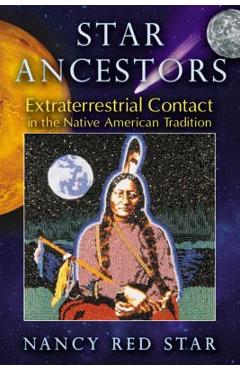 Star Ancestors: Extraterrestrial Contact in the Native American Tradition - Nancy Red Star