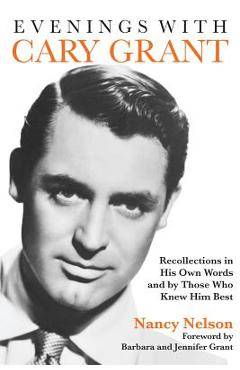Evenings with Cary Grant: Recollections in His Own Words and by Those Who Knew Him Best - Nancy Nelson