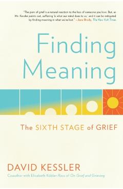 Finding Meaning: The Sixth Stage of Grief - David Kessler