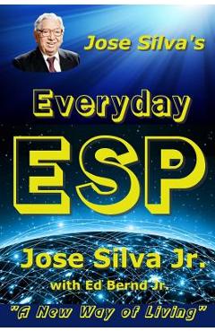 Jose Silva\'s Everyday ESP: A New Way of Living - Ed Bernd Jr