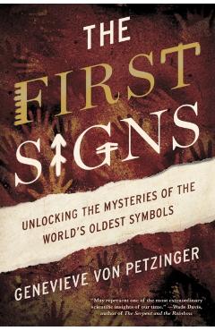 The First Signs: Unlocking the Mysteries of the World's Oldest Symbols - Genevieve Von Petzinger