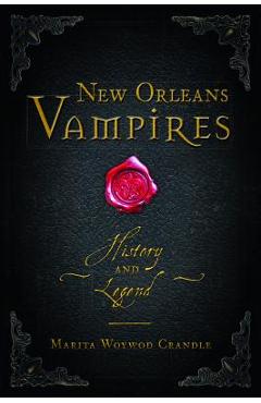 New Orleans Vampires: History and Legend - Marita Woywod Crandle