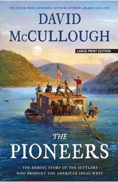 The Pioneers: The Heroic Story of the Settlers Who Brought the American Ideal West - David Mccullough