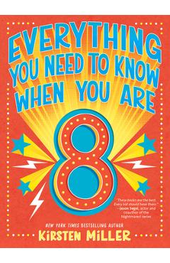 Everything You Need to Know When You Are 8 - Kirsten Miller