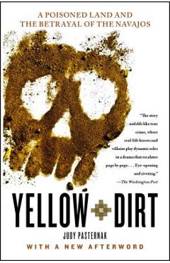 Yellow Dirt: A Poisoned Land and the Betrayal of the Navajos - Judy Pasternak