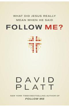 What Did Jesus Really Mean When He Said Follow Me? - David Platt