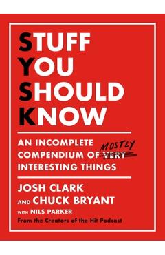 Stuff You Should Know: An Incomplete Compendium of Mostly Interesting Things - Josh Clark