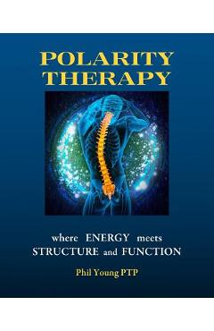 Polarity Therapy - where Energy meets Structure and Function - Phil Young