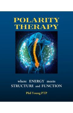 Polarity Therapy - where Energy meets Structure and Function - Phil Young