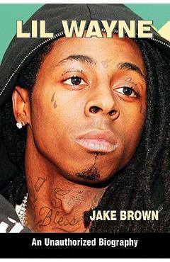 Lil Wayne (an Unauthorized Biography) - Jake Brown