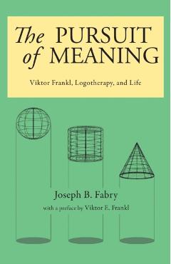 The Pursuit of Meaning: Viktor Frankl, Logotherapy, and Life - Joseph B. Fabry