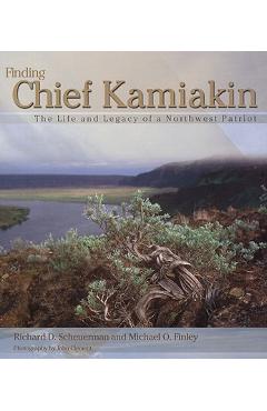 Finding Chief Kamiakin: The Life and Legacy of a Northwest Patriot - Richard D. Scheuerman