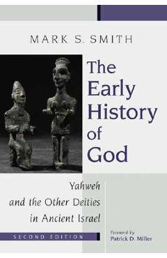 The Early History of God: Yahweh and the Other Deities in Ancient Israel - Mark S. Smith