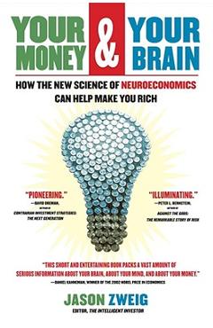 Your Money and Your Brain: How the New Science of Neuroeconomics Can Help Make You Rich - Jason Zweig
