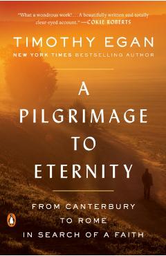 A Pilgrimage to Eternity: From Canterbury to Rome in Search of a Faith - Timothy Egan