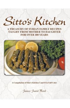 Sitto's Kitchen: A Treasury of Syrian Family Recipes Taught from Mother to Daughter for Over 100 Years - Janice Jweid Reed