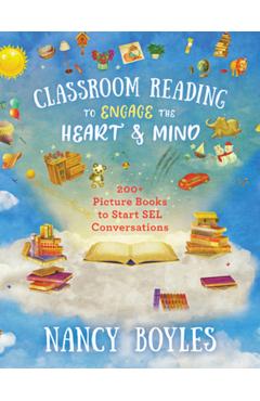 Classroom Reading to Engage the Heart and Mind: 200+ Picture Books to Start Sel Conversations - Nancy Boyles