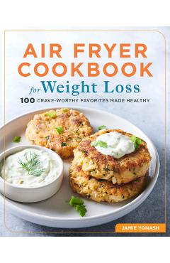 Air Fryer Cookbook for Weight Loss: 100 Crave-Worthy Favorites Made Healthy - Jamie Yonash