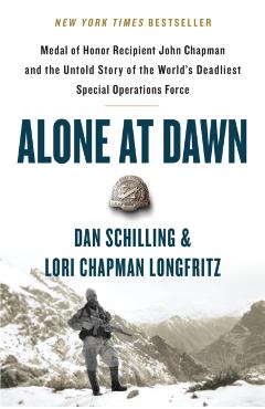 Alone at Dawn: Medal of Honor Recipient John Chapman and the Untold Story of the World's Deadliest Special Operations Force - Dan Schilling