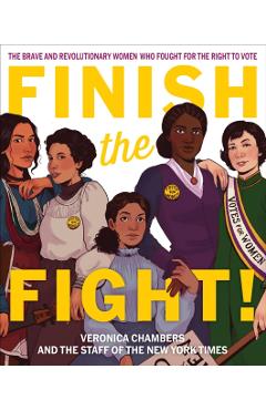 Finish the Fight!: The Brave and Revolutionary Women Who Fought for the Right to Vote - Veronica Chambers