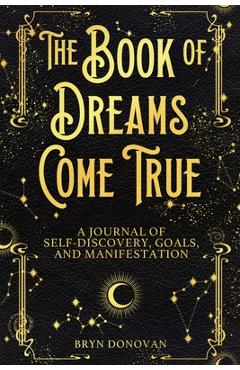The Book of Dreams Come True: A Journal of Self-Discovery, Goals, and Manifestation - Bryn Donovan