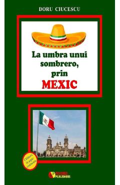 La umbra unui sombrero, prin mexic - doru ciucescu