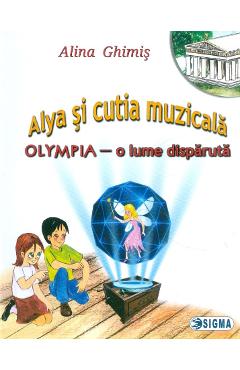 Alya si cutia muzicala. Olympia, o lume disparuta - Alina Ghimis