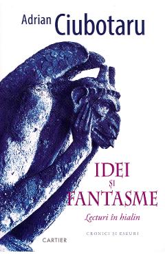 Idei si fantasme. Lecturi in hialin - Adrian Ciubotaru