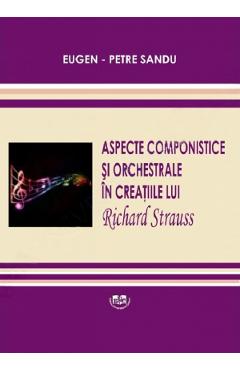 Aspecte componistice si orchestrale in creatiile lui Richard Strauss – Eugen-Petre Sandu Aspecte