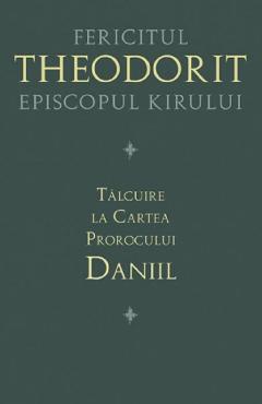 Talcuire la Cartea Prorocului Daniil - Fericitul Theodorit Episcopul Kirului