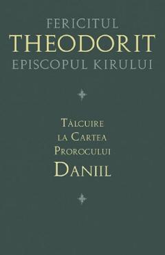 Talcuire la Cartea Prorocului Daniil - Fericitul Theodorit Episcopul Kirului