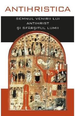 Antihristica. Semnul venirii lui Antihrist si sfarsitul lumii - CARTEA ORTODOXA