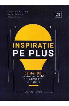 Inspiratie pe Plus – Lorand Soares Szasz, Dacian Pascuta, Andrei Ureche Afaceri poza bestsellers.ro