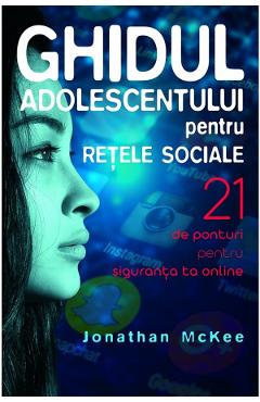 Ghidul adolescentului pentru retele sociale – Jonathan McKee De La Libris.ro Carti Dezvoltare Personala 2023-10-02