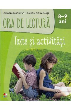 Ora de lectura. Texte si activitati 8-9 ani – Gabriela Barbulescu, Daniela Elena Ionita 8-9