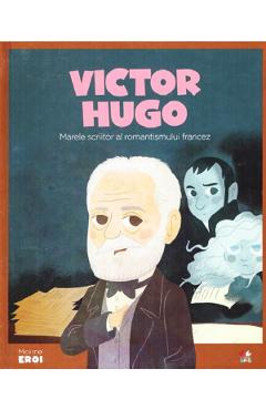 Micii mei eroi. Victor Hugo - Mariano Veloy