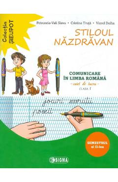 Stiloul nazdravan. Comunicare in limba romana - Clasa 1 Sem.2 - Caiet - Petronela-Vali Slavu