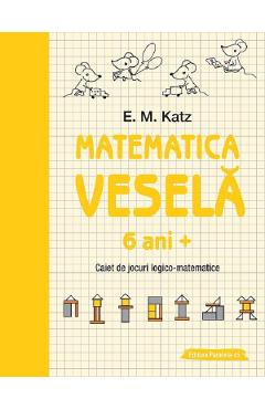 Matematica vesela. Caiet de jocuri logico-matematice 6 ani+ - E.M. Katz