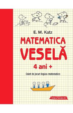 Matematica vesela. Caiet de jocuri logico-matematice 4 ani+ - E.M. Katz
