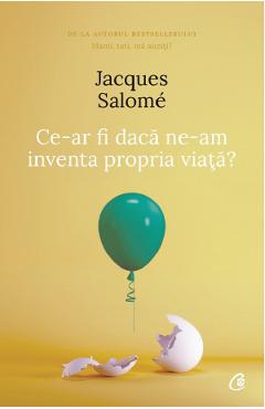 Ce-ar fi daca ne-am inventa propria viata? – Jacques Salome De La Libris.ro Carti Dezvoltare Personala 2023-05-30 3