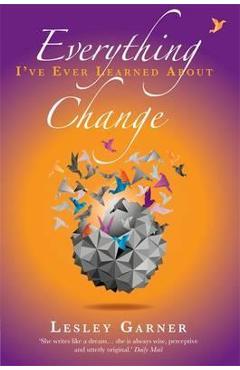 Everything I\'ve Ever Learned About Change - Lesley Garner