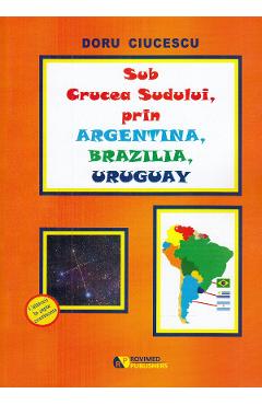 Sub Crucea Sudului, prin Argentina, Brazilia, Uruguay - Doru Ciucescu