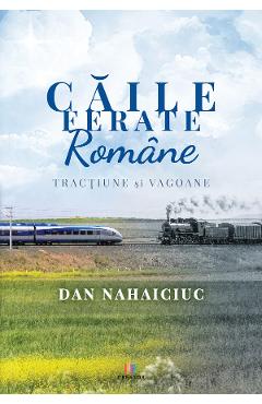 Caile Ferate Romane – Dan Nahaiciuc caile poza bestsellers.ro