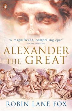 Alexander the Great – Robin Lane Fox Alexander imagine 2022