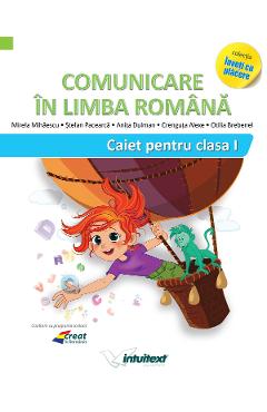 Comunicare in limba romana - Clasa 1 - Caiet - Mirela Mihaescu, Stefan Pacearca, Anita Dulman, Crenguta Alexe, Otilia Brebenel - INTUITEXT