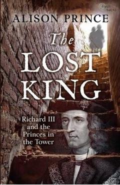 The Lost King: Richard III and the Princes in the Tower - Alison Prince