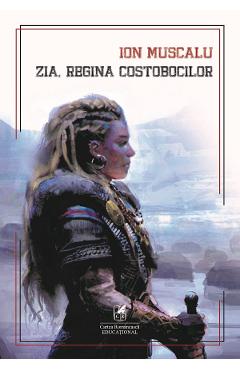 Zia, regina costobocilor - Ion Muscalu - CARTEA ROMANEASCA EDUCATIONAL