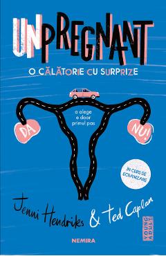 Unpregnant. O calatorie cu surprize - Jenni Hendrinks, Ted Caplan